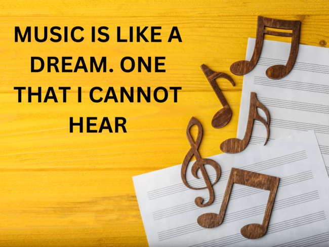 Music Is Like A Dream. One That I Cannot Hear Music Is Like A Dream. One That I Cannot Hear (hearing deafness)